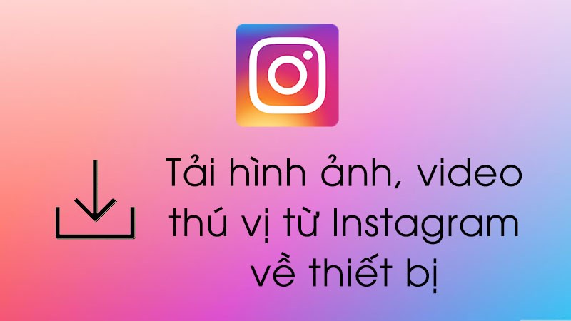 Cách Tải Video, Ảnh Instagram Về Máy Tính, Điện Thoại Cực Đơn Giản