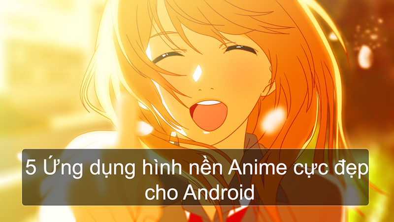 5 app tải hình nền đẹp mê ly cho dân nghiện Anime trên Android   UngdungMobi