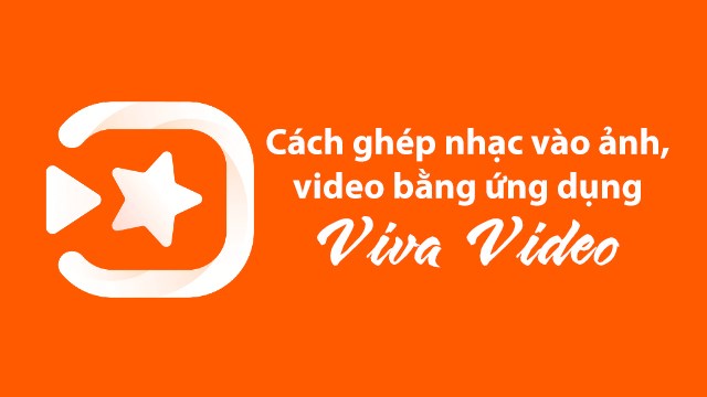 Cách ghép nhạc vào ảnh, video cực đơn giản bằng ứng dụng Viva Video