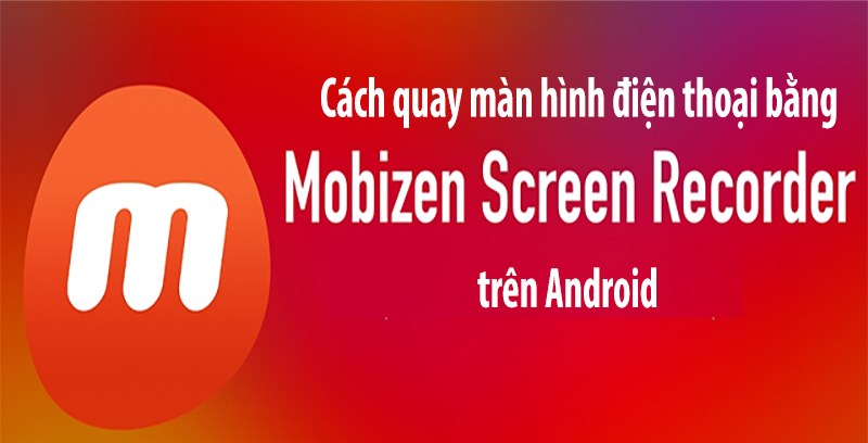 cách quay màn hình điện thoại bằng Mobizen Screen Recorder trên Android
