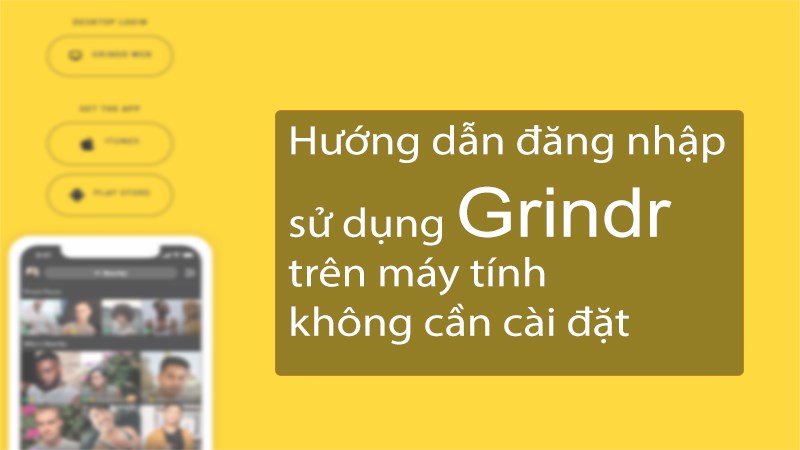 Hướng dẫn đăng nhập, sử dụng Grindr Web trên máy tính không cần cài đặt