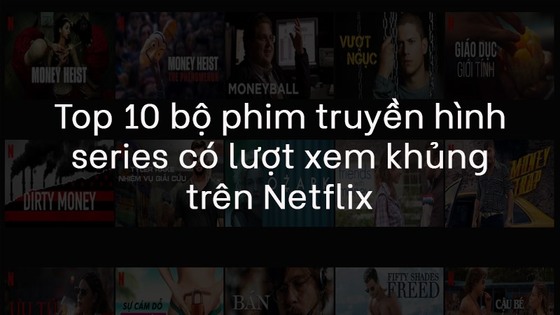 top 10 best Netflix series hiện nay có lượt xem khủng và nhận được nhiều phản hồi tích cực từ khán giả