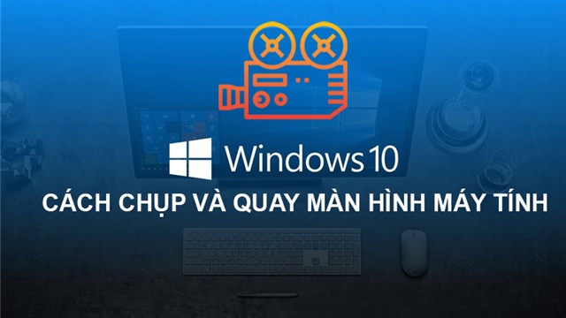 Hướng dẫn Cách quay màn hình máy tính win 10 nhanh chóng và dễ dàng