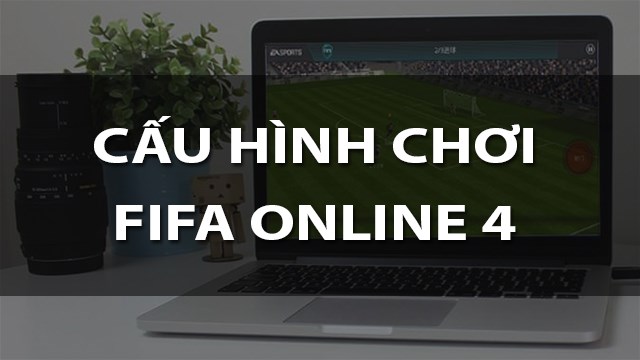 Cấu hình tối thiểu, đề nghị để chơi FC Online (FO4) mượt mà