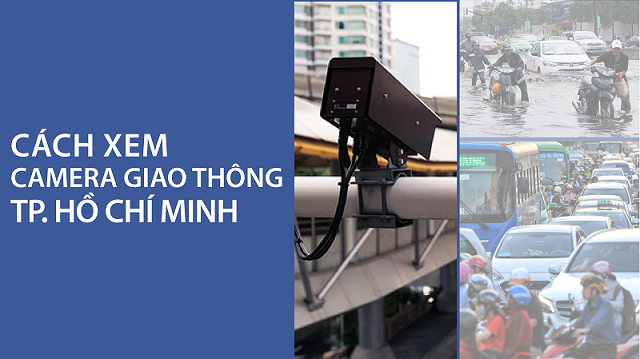 4 cách xem camera giao thông Tp. Hồ Chí Minh: Tránh kẹt xe, ngập nước 4 cách xem camera giao thông Tp. Hồ Chí Minh: Tránh kẹt xe, ngập nước