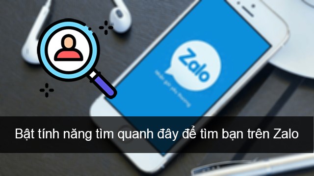 Cách Bật Tính Năng Tìm Quanh Đây Để Tìm Bạn Trên Zalo Đơn Giản Nhất