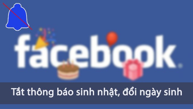 Cách tắt thông báo sinh nhật, ẩn, đổi ngày sinh Facebook