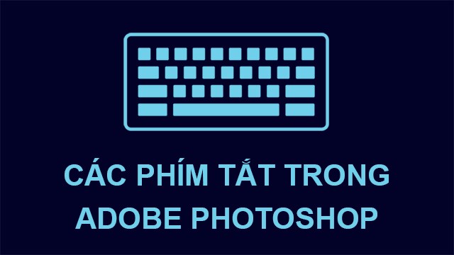 Tổng hợp các phím tắt trong Photoshop giúp thiết kế nhanh chóng.