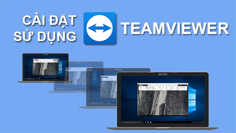 Cách cài đặt và sử dụng TeamViewer để điều khiển máy tính từ xa 