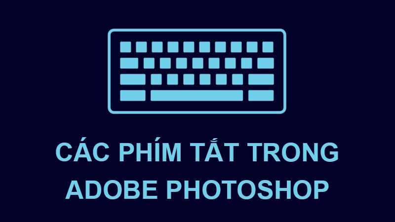 Tổng Hợp Các Phím Tắt Trong Photoshop Giúp Thiết Kế Nhanh Chóng.