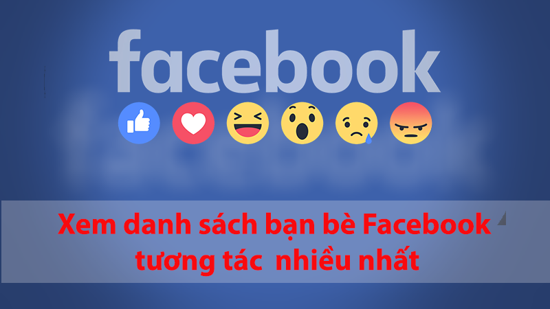 C&aacute;ch xem danh s&aacute;ch bạn b&egrave; Facebook tương t&aacute;c b&agrave;i của bạn nhiều nhất