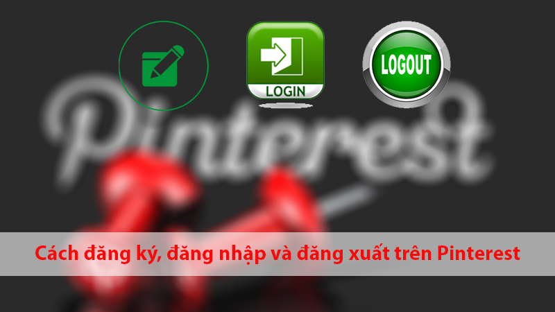 C&aacute;ch đăng k&yacute;, đăng nhập v&agrave; đăng xuất Pinterest nhanh ch&oacute;ng