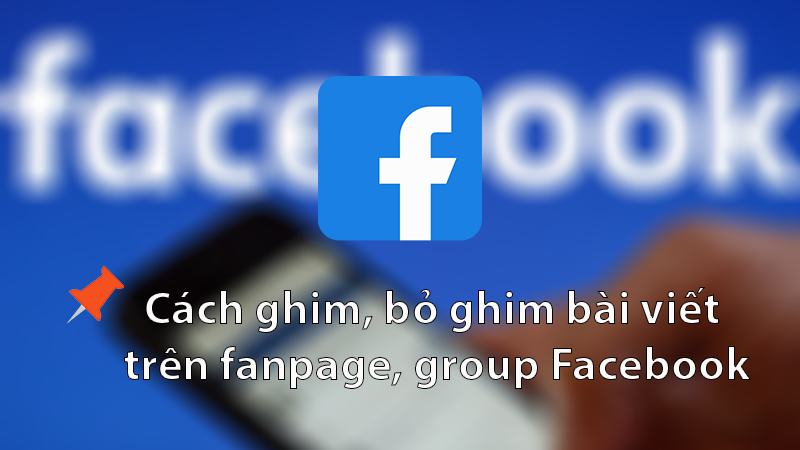 Cách ghim, bỏ ghim bài viết trên fanpage, group Facebook