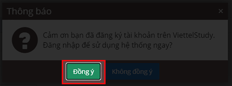 Sau đó, chọn Đồng ý tại thông báo đăng ký thành công và yêu cầu đăng nhập để sử dụng. Như vậy, bạn đã đăng ký thành công tài khoản mạng xã hội học tập ViettelStudy.