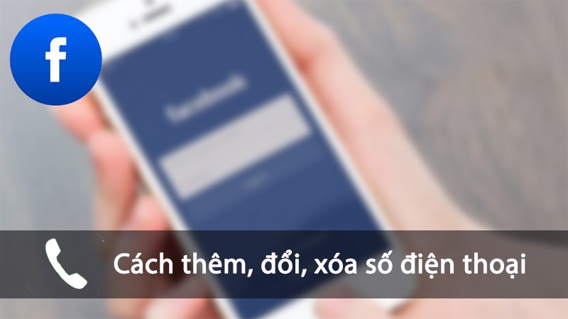 Thêm, đổi, xóa số điện thoại trên Facebook