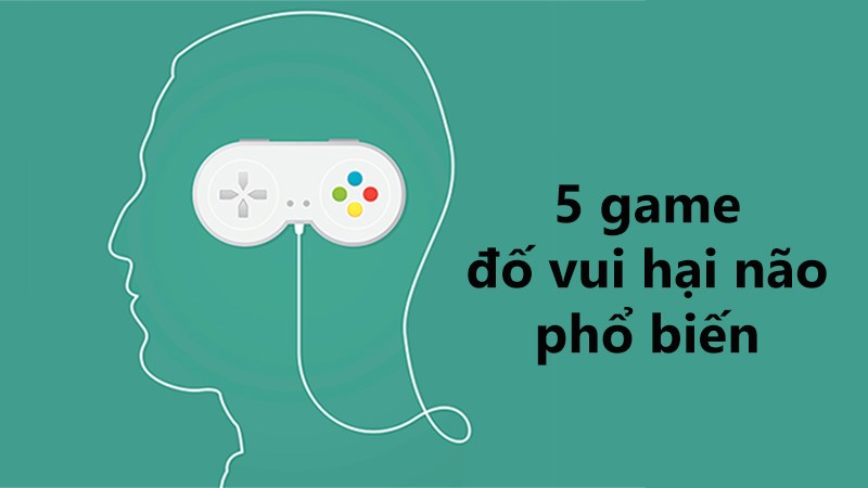 5 Game Đố Vui Hại Não Phổ Biến Cho Những Bạn Muốn Thử Thách Trí Não