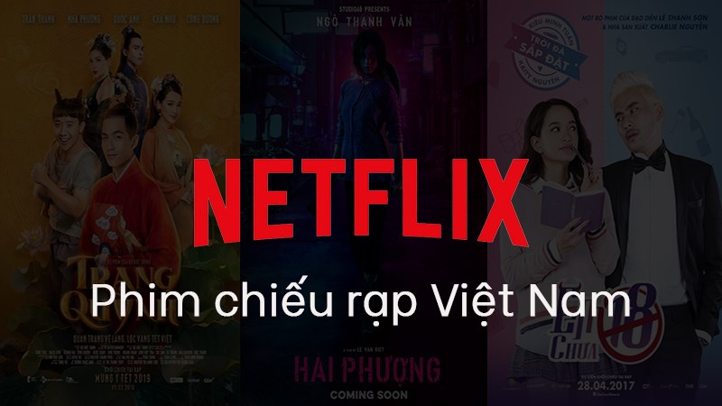 anh sách phim chiếu rạp Việt Nam có doanh thu khủng, hiện đang có sẵn trên ứng dụng Netflix