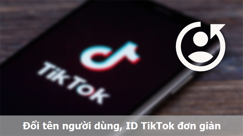 Hướng dẫn đổi tên người dùng, ID TikTok dễ dàng