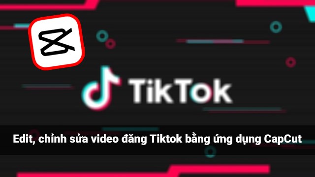 Hướng dẫn Cách làm video TikTok trên CapCut Tạo nội dung độc và lạ mắt