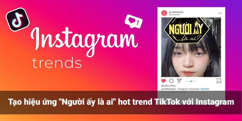 Cách tạo hiệu ứng "Người ấy là ai" hot trend TikTok với Instagram