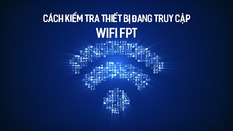 2 cách kiểm tra ai đang dùng trộm wifi FPT trên điện thoại, máy tính