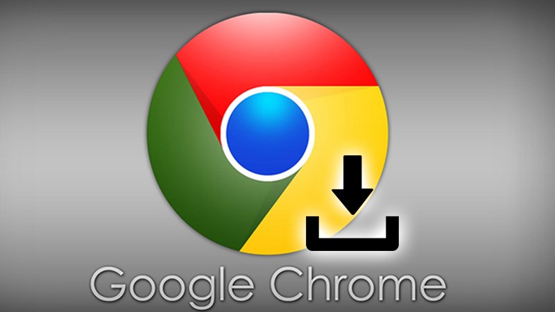 Cách tải và cài đặt Google Chrome mới nhất về máy tính, điện thoại