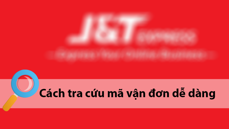 "Tra đơn hàng J&T bằng số điện thoại": Hướng dẫn chi tiết từ A đến Z cho người mới