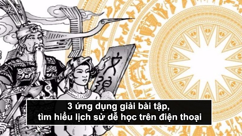 3 ứng dụng giải b&agrave;i tập, t&igrave;m hiểu lịch sử dễ học tr&ecirc;n điện thoại