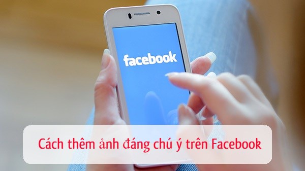 Những bức ảnh đẹp 9 ảnh nổi bật trên Facebook bạn không nên bỏ qua