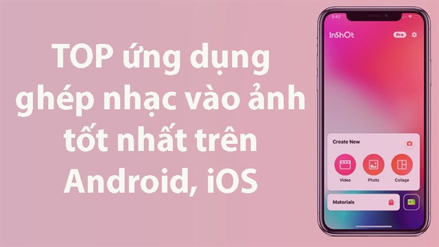 Top 4 Ứng Dụng Ghép Nhạc Vào Ảnh Tốt Nhất Trên Android, Ios