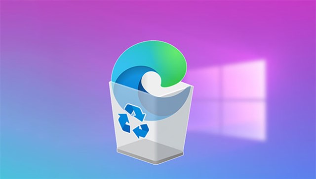 Cách xóa, gỡ bỏ Microsoft Edge cũ trên Windows, macOS