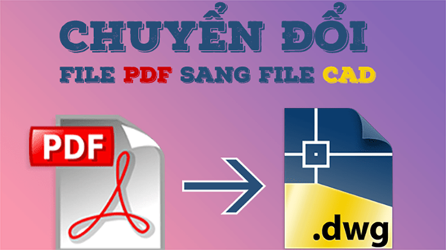 Hướng dẫn chuyển đổi file pdf to cad một cách dễ dàng