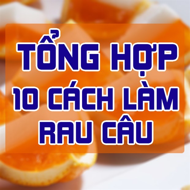 Tổng hợp 10 cách làm các loại rau câu ngon, ngọt mát đơn giản tại nhà