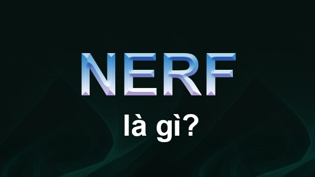 Nerf là gì? Ai là thánh Nerf tướng trong Liên Minh Huyền Thoại (LOL)