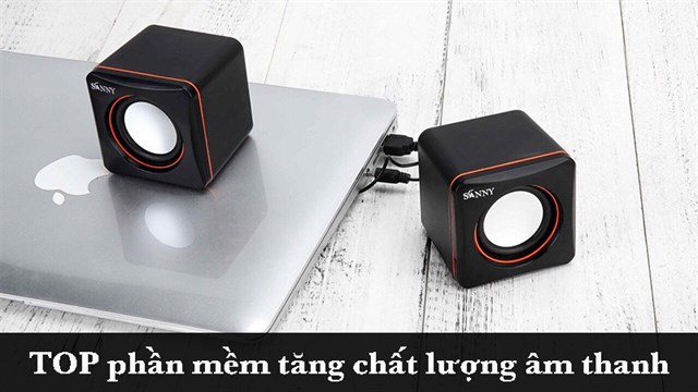 TOP 5 phần mềm tăng chất lượng âm thanh cho PC, máy tính tốt nhất