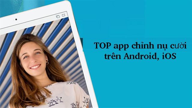 TOP 5 app chỉnh nụ cười tự nhiên, đẹp nhất trên Android, iOS