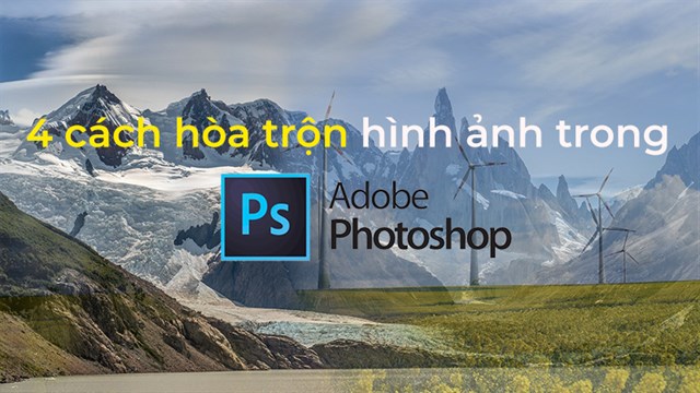 Cách ghép ảnh và hoà trộn màu sắc hình ảnh trong photoshop như thế nào? 
