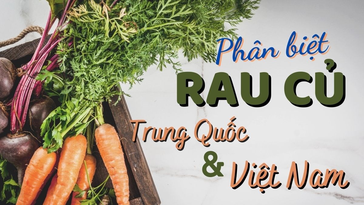 Cách phân biệt rau củ Trung Quốc và Việt Nam