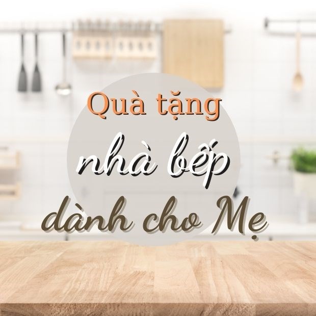 Tổng hợp 18 quà tặng nhà bếp cho mẹ nhân ngày 20/10