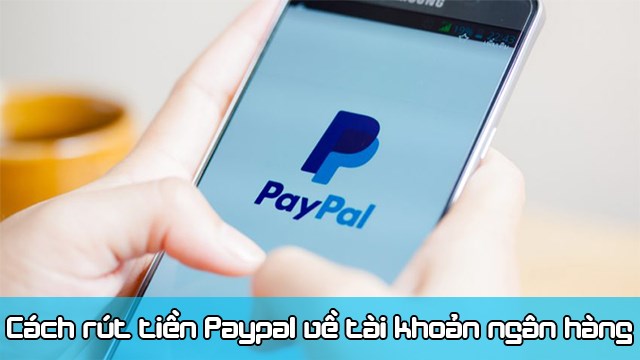 Cách rút tiền từ Paypal về tài khoản ngân hàng như thế nào?
