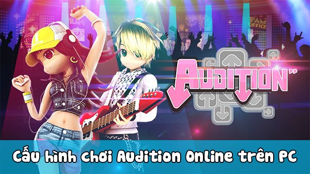 Cấu hình tối thiểu, đề nghị để chơi Audition Online trên PC