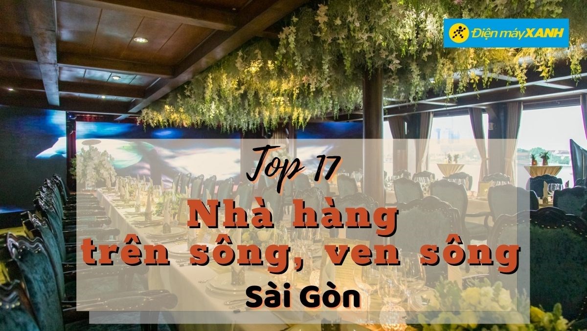 Top 17 nhà hàng trên sông, ven sông Sài Gòn