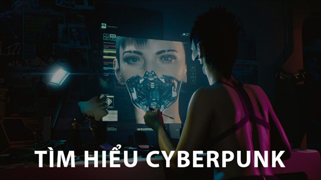 Cyberpunk là gì? Giải mã độ “hot” luồng gió mới cho game thủ