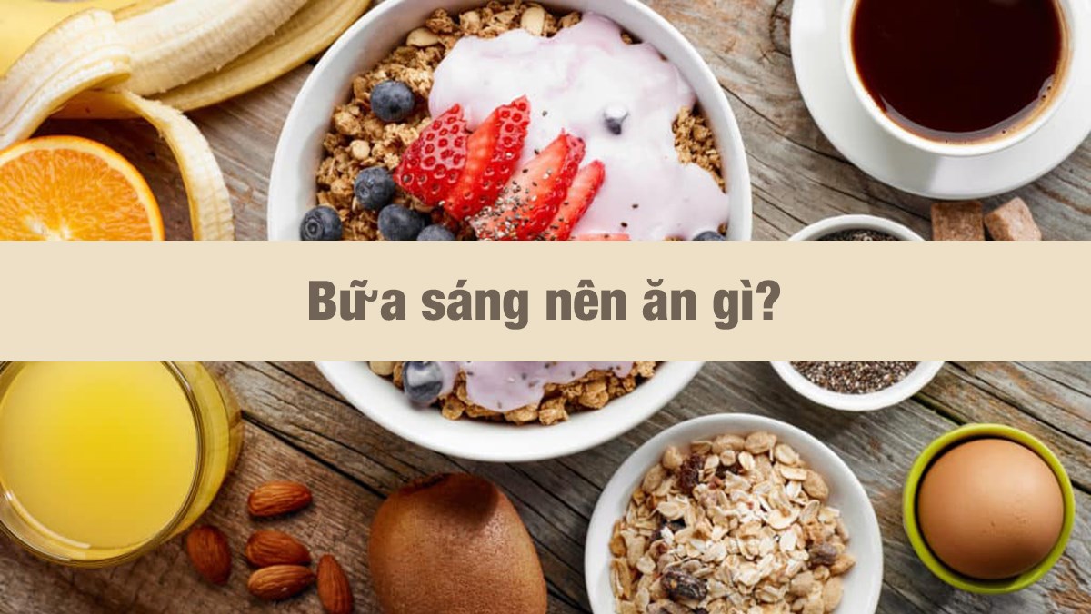 Bữa sáng nên ăn gì?