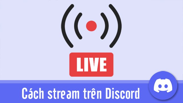 Cách stream trên Discord bằng điện thoại, máy tính dễ dàng nhất