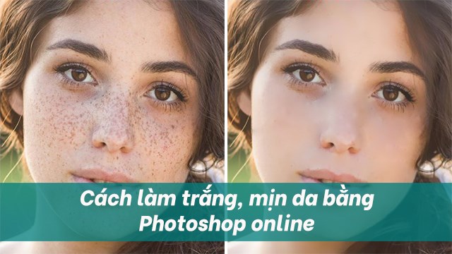 Hướng dẫn cách làm trắng, mịn da bằng Photoshop online