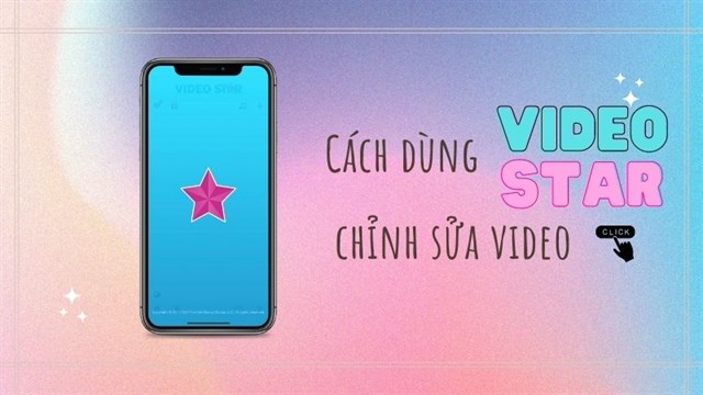 Video Star là gì và cách sử dụng chỉnh sửa video như thế nào?
