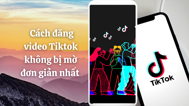 Hướng dẫn Cách làm nét video TikTok để thu hút sự chú ý của người dùng TikTok
