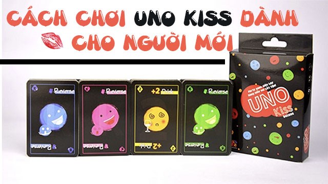 Hướng dẫn chơi Cách chơi Uno Kiss - Trò chơi đầy thú vị cho bạn bè và người yêu