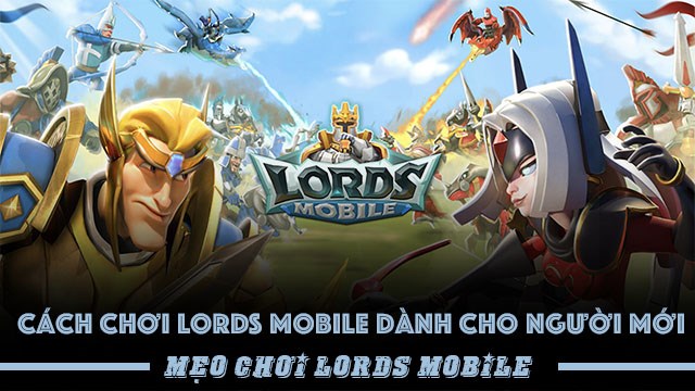 Cách chơi Lords Mobile dành cho người mới | Mẹo chơi Lords Mobile
